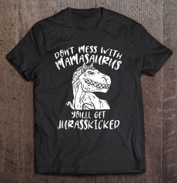 Don’t Mess Mamasaurus You’ll Get Jurasskicked Mothers Day Gift