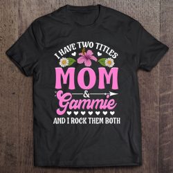 I Have Two Titles Mom And Gammie Cute Mothers Day Gifts