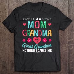 I’m A Mom Grandma And A Great Grandma Nothing Scares Me