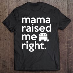 Mama Raised Me Right Southern Red State Republican