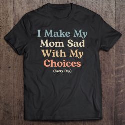 I Make My Mom Sad With My Choices