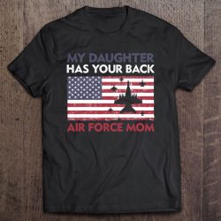 Proud Air Force Mom My Daughter Has Your Back Shirt