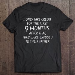 Womens I Only Take Credit For The First 9 Months