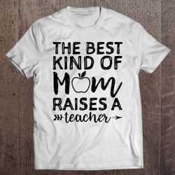 The Best Kind Of Mom Raises A Teacher – Mother’s Day