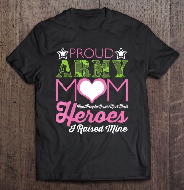 Mens Proud Army Mom Most People Never Meet Their Heroes I Raised