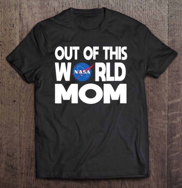 Womens Out Of This World Mom – Nasa Shirt Mother’s Day Gifts Nasa