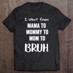 I Went From Mama To Mommy To Mom To Bruh Funny Gift