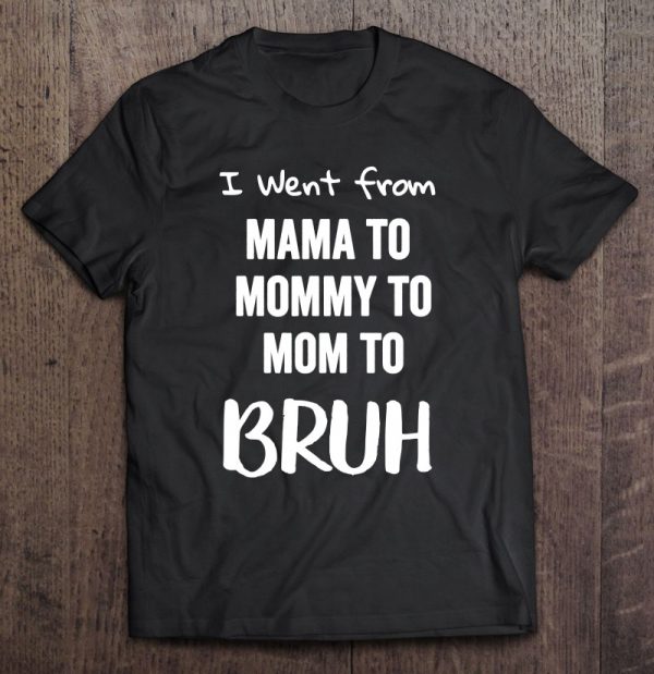 I Went From Mama To Mommy To Mom To Bruh Funny Gift