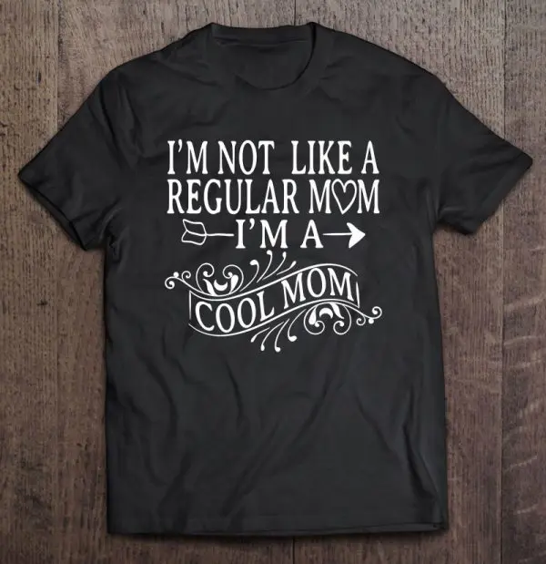 I’m Not Like A Regular Mom I’m A Cool Mom Shirt Mother’s Day
