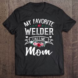 My Favorite Welder Calls Me Mom Flowers Mothers Day Gift