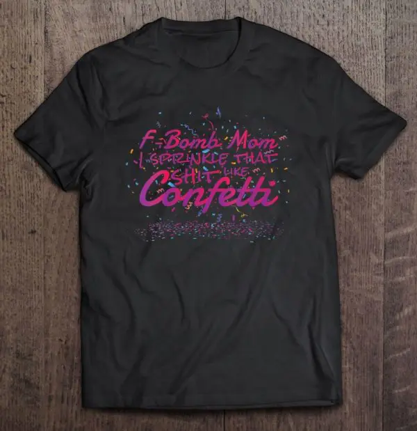 Womens F-Bomb Mom I Sprinkle That Shit Like Confetti
