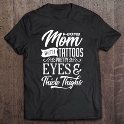 Mom Gift F-Bomb Mom With Tattoos Pretty Eyes & Thick Thighs