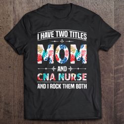 Womens I Have Two Titles Mom & Cna Nurse – Funny Mother’s Day
