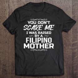 You Don’t Scare Me I Was Raised By A Filipino Mother Funny Pullover