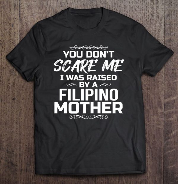 You Don’t Scare Me I Was Raised By A Filipino Mother Funny Pullover