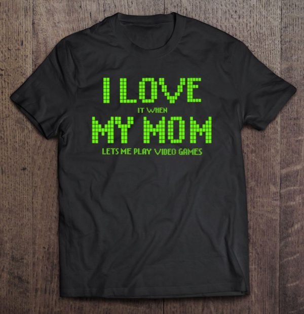 I Love My Mom Funny Sarcastic Video Games Gift Tee Premium