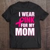 I Wear Pink For My Mom Funny Breast Cancer Awareness Gift