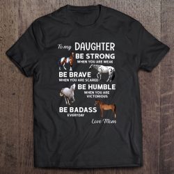 To My Daughter Be Strong When You Are Weak Be Brave When You Are Scared Be Humble When You Are Victorious Horse Version