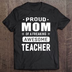Proud Mom Of A Awesome Teacher Women