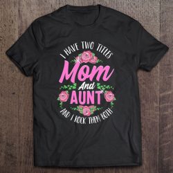I Have Two Titles Mom And Aunt Cute Mothers Day Gifts