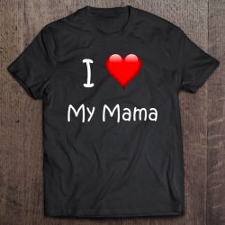I Love My Mama Gift For Mommies, Mamas And Mother’s Day