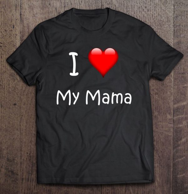 I Love My Mama Gift For Mommies, Mamas And Mother’s Day