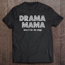 Drama Mama Save It For The Stage Theater