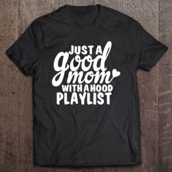 Just A Good Mom With A Hood Playlist Funny Music Design