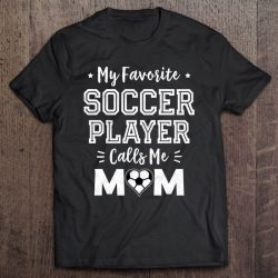 My Favorite Soccer Player Calls Me Mom Shirt Cute Soccer Mom