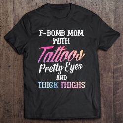 Womens F-Bomb Mom With Tattoos Pretty Eyes And Thick Thighs