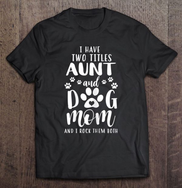 Womens I Have Two Titles Aunt And Dog Mom Shirt Dog Lovers