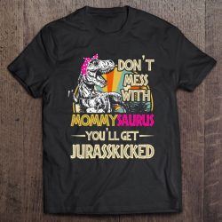 Don’t Mess With Mommysaurus You’ll Get Jurasskicked