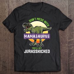 Don’t Mess With Mamasaurus You’ll Get Jurasskicked