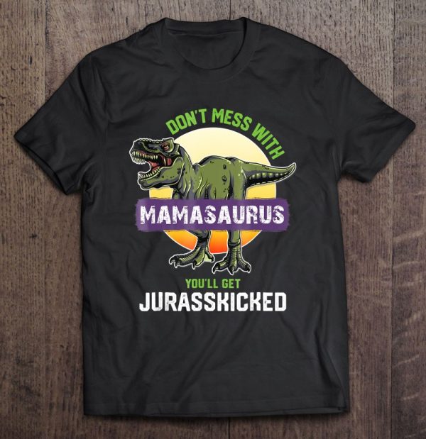 Don’t Mess With Mamasaurus You’ll Get Jurasskicked