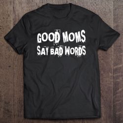 Good Moms Say Bad Words Funny Meme Graphic Bad Mom Shameless