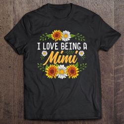 I Love Being A Mimi Shirt Sunflower Mother’s Day Gifts