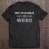 Womens Motherhood Is Weird Shirt Mom Mama Mother Mother’s Day Gift