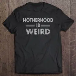 Womens Motherhood Is Weird Shirt Mom Mama Mother Mother’s Day Gift