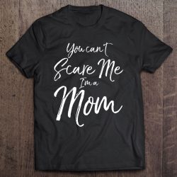 You Can’t Scare Me I’m A Mom Shirt Funny Halloween
