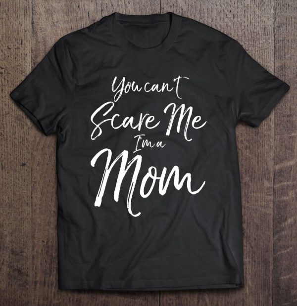 You Can’t Scare Me I’m A Mom Shirt Funny Halloween