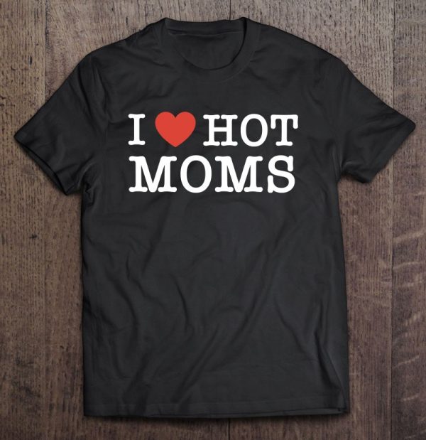 I Heart Hot Moms For Mom Lovers Pullover