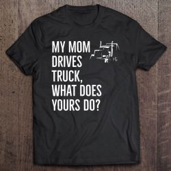 Funny My Mom Drives Truck What Does Yours Do Humor Clothing