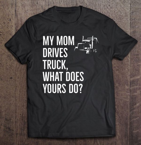 Funny My Mom Drives Truck What Does Yours Do Humor Clothing