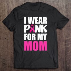 I Wear Pink For My Mom Pink Ribbon Breast Cancer Awareness