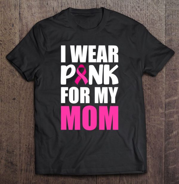 I Wear Pink For My Mom Pink Ribbon Breast Cancer Awareness
