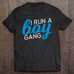 I Run A Boy Gang Shirt – Funny Mom Of Sons