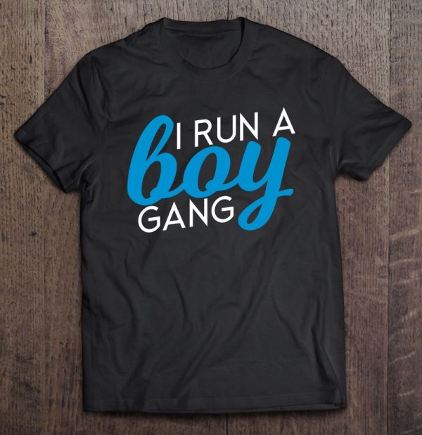 I Run A Boy Gang Shirt – Funny Mom Of Sons