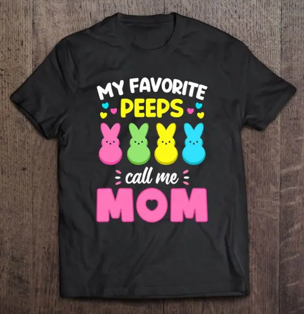 My Favorite Peeps Call Me Mom Bunny Eggs Love Funny