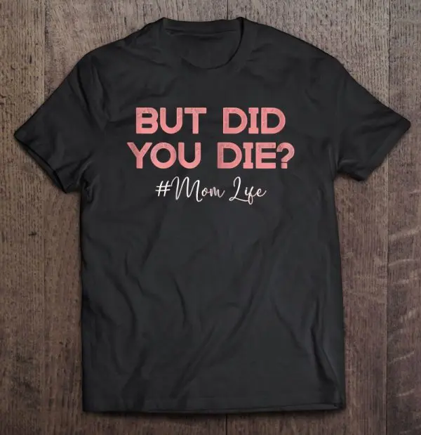 Womens But Did You Die Perfect For Mom