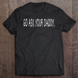Go Ask Your Daddy Top Mom Life Mothers Day Funny